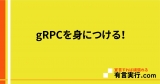 gRPCを身につける！